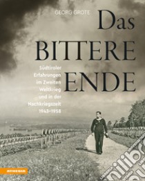 Das bittere Ende. Südtiroler Erfahrungen im Zweiten Weltkrieg und in der Nachkriegszeit 1943-1956 libro di Grote Georg