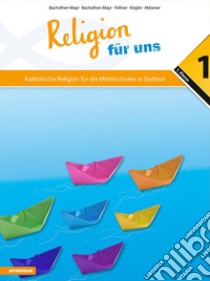 Religion für uns. Katholische Religion für die Mittelschulen in Südtirol. Vol. 1 libro di Bachofner-Mayr Anna; Bachofner-Mayr Florian; Fellner Martina