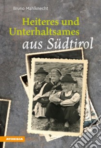 Heiteres und Unterhaltsames aus Südtirol libro di Mahlknecht Bruno