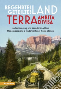 Begehrtes Land, Geteiltes Land. Modernisierung und Wandel in Alttirol-Terra ambita, terra divisa. Modernizzazione e mutamenti nel Tirolo storico libro di Frizzera Francesco; Martini Magda; Pfiff Alexander