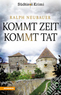 Kommt Zeit kommt Tat. Südtirol-Krimi band. Vol. 5 libro di Neubauer Ralph