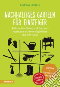 Nachhaltiges Garteln für Einsteiger. Balkon, Hochbeet und Garten. Ressourcenschonend gärtnern mit der Natur libro di Modery Andreas