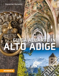 Guida all'arte in Alto Adige. Avventure artistiche in un crocevia di culture libro di Marseiler Sebastian