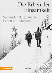 Die Erben der Einsamkeit. Südtiroler Bergbauern. Leben am Abgrund libro di Gorfer Aldo; Faganello Flavio
