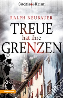 Treue hat ihre Grenzen. Südtirol-Krimi band. Vol. 10 libro di Neubauer Ralph