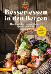 Besser essen in den Bergen. Handbuch für eine nachhaltige alpine Ernährung. Mit 40 regionalen und saisonalen Rezepten libro di Fischer Christian; Raffeiner Silke; Südtiroler Ernährungsrat (cur.)