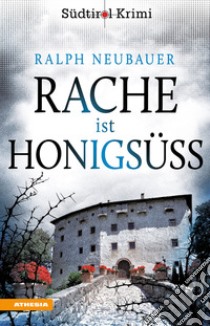 Rache ist honigsüss. Südtirol-Krimi band. Vol. 1 libro di Neubauer Ralph