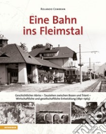 Eine bahn ins Fleimstal. Geschichtlicher Abriss. Tauziehen zwischen Bozen und Trient. Wirtschaftliche und gesellschaftliche Entwicklung (1891-1963) libro di Cembran Rolando