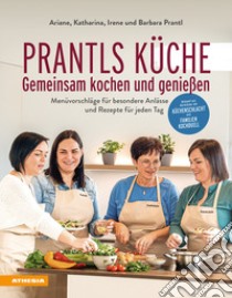 Prantls Küche: Gemeinsam kochen und genießen. Menüvorschläge für besondere Anlässe und Rezepte für jeden Tag libro di Prantl Irene; Prantl Ariane; Prantl Barbara