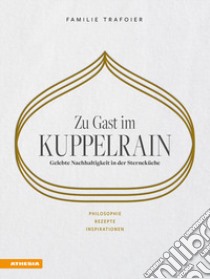 Zu Gast im Kuppelrain: Gelebte Nachhaltigkeit in der Sterneküche. Philosophie, Rezepte, Inspirationen libro di Egger-Trafoier Sonya; Trafoier Giulya; Trafoier Jörg