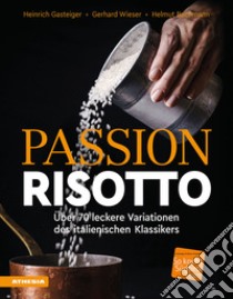 Passion Risotto. Über 70 leckere Variationen des italienischen Klassikers libro di Gasteiger Heinrich; Wieser Gerhard; Bachmann Helmut