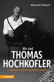 Wir sind Thomas Hochkofler... und noch ein Buch, das keiner braucht libro di Zingerle Alexander