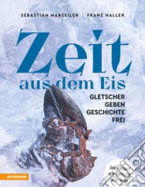 Zeit aus dem Eis. Gletscher geben Geschichte frei libro di Marseiler Sebastian; Haller Franz Josef