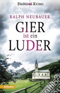 Gier ist ein Luder. Südtirol-Krimi band. Vol. 11 libro di Neubauer Ralph