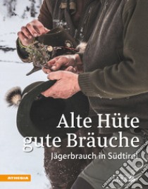 Alte Hüte, gute Bräuche. Jägerbrauch in Südtirol libro di Aukenthaler Heinrich; Raffl Ulrike; Südtiroler Jagdverband (cur.)