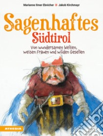 Sagenhaftes Südtirol. Von wundersamen Welten, weisen Frauen und wilden Gesellen libro di Ilmer Ebnicher Marianne