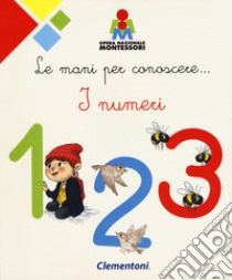 Le mani per conoscere... i numeri. Montessori. Ediz. a colori libro di Gruppo di studio opera nazionale Montessori (cur.)