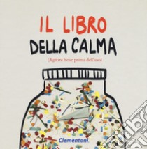 Il libro della calma (agitare bene prima dell'uso). Ediz. a colori libro di Cozzoni Andrea