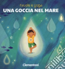 Una goccia nel mare. Favole e yoga. Ediz. a colori libro di Zancocchia Alessandra