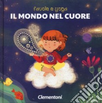 Il mondo nel cuore. Favole e yoga. Ediz. a colori libro di Zancocchia Alessandra