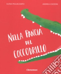 Nella pancia del coccodrillo. Ediz. illustrata libro di Pigliacampo Elena