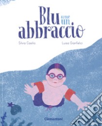 Blu come un abbraccio. Ediz. a colori libro di Casilio Silvia