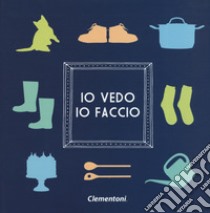 Io vedo io faccio. Ediz. illustrata libro