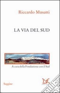 La via del Sud libro di Musatti Riccardo