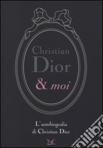 Christian Dior & moi. L'autobiografia di Christian Dior libro di Dior Christian