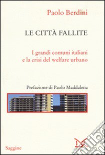 Le città fallite. I grandi comuni italiani e la crisi del welfare urbano libro di Berdini Paolo