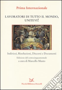 Lavoratori di tutto il mondo, unitevi! Indirizzi, risoluzioni, discorsi e documenti libro di Musto M. (cur.)