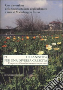Urbanistica per una diversa crescita. Progettare il territorio contemporaneo libro di Russo M. (cur.)