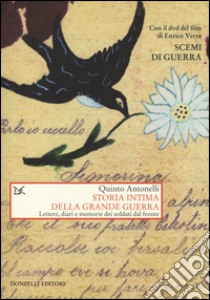 Storia intima della Grande guerra. Lettere, diari e memorie dei soldati dal fronte libro di Antonelli Quinto