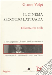 Il cinema secondo Lattuada. Bellezza, eros e stile libro di Volpi Gianni; Chessa J. (cur.); Morreale E. (cur.)