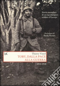 Toby, dalla pace alla guerra. Storia esemplare di un (qualunque) soldato d'Europa 1913-1918 libro di Vissol Thierry