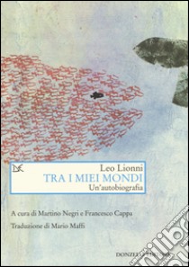 Tra i miei mondi. Un'autobiografia libro di Lionni Leo; Negri M. (cur.); Cappa F. (cur.)