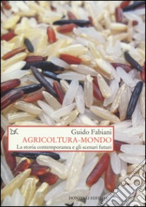 Agricoltura-mondo. La storia contemporanea e gli scenari futuri libro di Fabiani Guido