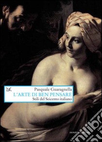 L'arte di ben pensare. Stili del Seicento italiano libro di Guaragnella Pasquale