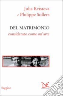 Del matrimonio considerato come un'arte libro di Kristeva Julia; Sollers Philippe