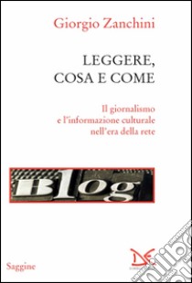 Leggere, cosa e come. Il giornalismo e l'informazione culturale nell'era della rete libro di Zanchini Giorgio