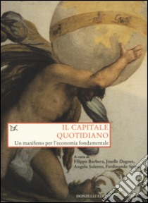 Il capitale quotidiano. Un manifesto per l'economia fondamentale libro di Barbera Filippo; Dagnes Joselle; Salento Angelo