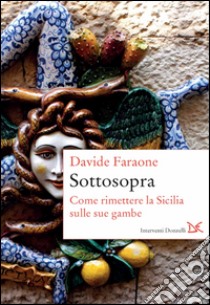 Sottosopra. Come rimettere la Sicilia sulle sue gambe libro di Faraone Davide