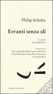 Erranti senza ali. Testo inglese a fronte libro di Schultz Philip; Splendore P. (cur.)