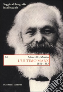 L'ultimo Marx 1881-1883. Saggio di biografia intellettuale libro di Musto Marcello