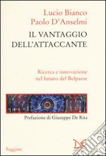 Il vantaggio dell'attaccante. Ricerca e innovazione nel futuro del Belpaese libro di Bianco Lucio; D'Anselmi Paolo