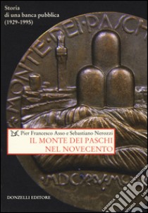 Il Monte dei Paschi nel Novecento. Storia di una banca pubblica (1929-1995) libro di Asso Pier Francesco; Nerozzi Sebastiano