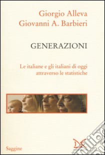 Generazioni. Le italiane e gli italiani di oggi attraverso le statistiche libro di Alleva Giorgio; Barbieri Giovanni