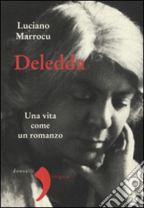 Deledda. Una vita come un romanzo libro di Marrocu Luciano