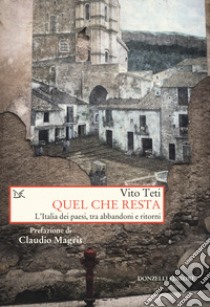 Quel che resta. L'Italia dei paesi, tra abbandoni e ritorni libro di Teti Vito