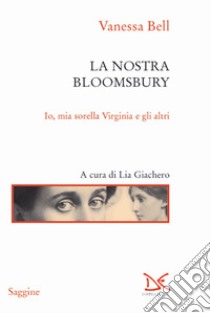 La nostra Bloomsbury. Io, mia sorella Virginia e gli altri libro di Bell Vanessa